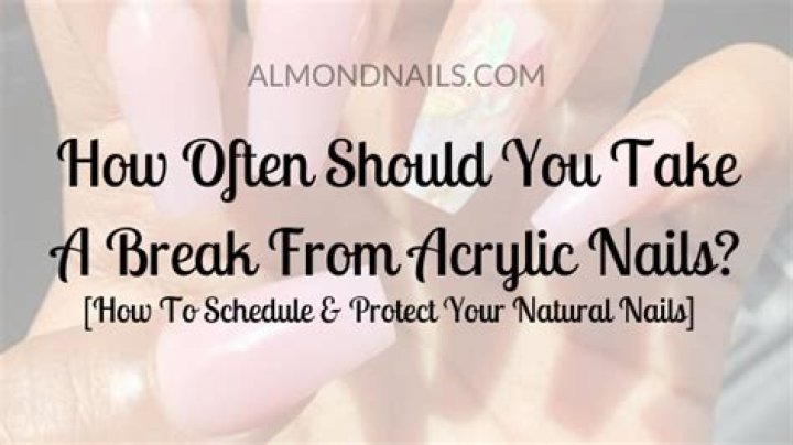 How often should you take a break from acrylic nails?
