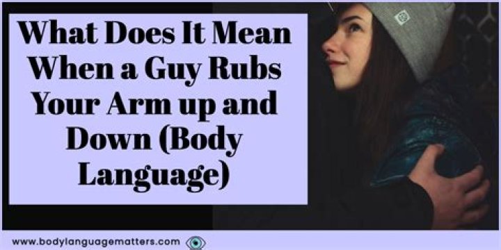 What does it mean when a girl rubs your arm?